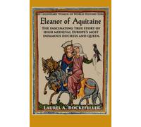 Eleanor of Aquitaine (The Legendary Women of World History)