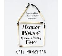 Eleanor Oliphant is Completely Fine: Debut Sunday Times Bestseller and Costa First Novel Book Award winner