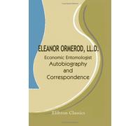 Eleanor Ormerod, LL.D. Economic Entomologist. Autobiography and Correspondence