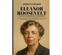 Eleanor Roosevelt: A Life of Courage and Conscience: The Journey of America’s Most Influential First Lady, Human Rights Pioneer, and Citizen-Activist ... Conflict, and Change: Stories of Leadership)