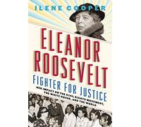 Eleanor Roosevelt, Fighter for Justice: Her Impact on the Civil Rights Movement, the White House, and the World
