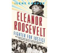 Eleanor Roosevelt, Fighter for Justice:: Her Impact on the Civil Rights Movement, the White House, and the World