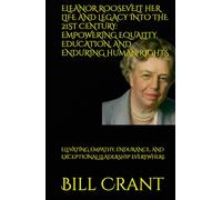 ELEANOR ROOSEVELT HER LIFE AND LEGACY INTO THE 21ST CENTURY: EMPOWERING EQUALITY, EDUCATION, AND ENDURING HUMAN RIGHTS: ELEVATING EMPATHY, ENDURANCE, ... LEADERSHIP EVERYWHERE (World History)