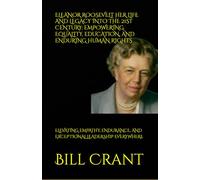 ELEANOR ROOSEVELT HER LIFE AND LEGACY INTO THE 21ST CENTURY: EMPOWERING EQUALITY, EDUCATION, AND ENDURING HUMAN RIGHTS: ELEVATING EMPATHY, ENDURANCE, ... LEADERSHIP EVERYWHERE (World History)