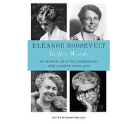 Eleanor Roosevelt: In Her Words: On Women, Politics, Leadership, and Lessons from Life