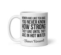 Eleanor Roosevelt Quote Women are Like Tea Bags 11Oz Funny Ceramic Coffee Mug1Pc Microwave & Dishwasher Safe for Tea Coffee Fits Women\U2018S Office Kitchen Gift for Graduation