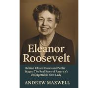 Eleanor Roosevelt: The Chronicles of a Reluctant Icon Behind Closed Doors and Public Stages: The Real Story of America’s Unforgettable First Lady
