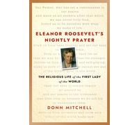 Eleanor Roosevelt's Nightly Prayer : The Religious Life of the First Lady of the World