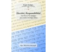 Elección y Responsabilidad: Una Tercera Vía Teológica para resolver un antiguo debate