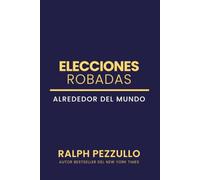 Elecciones Robadas: El Derribar De Democracias En Todo El Mundo