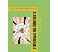 ELECCIONES SIN DEMOCRACIA: La crisis del sistema politico