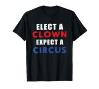 Elect A Clown Expect A Circus Design Anti Trump T-Shirt