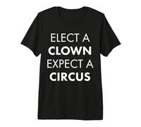 Elect a Clown Expect a Circus Premium T-Shirt