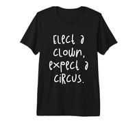Elect A Clown Expect A Circus Premium T-Shirt