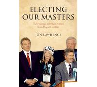 Electing Our Masters: The Hustings in British Politics from Hogarth to Blair