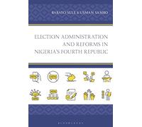 Election Administration and Reforms in Nigeria's Fourth Republic (African Governance, Development, and Leadership)