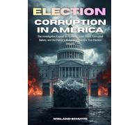 Election Corruption in America: The Investigative Exposé on Systemic Voter Fraud, Corrupted Ballots, and the Patriot's Blueprint to Restore True Election Integrity