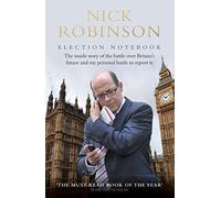 Election Notebook: The Inside Story Of The Battle Over Britain’s Future And My Personal Battle To Report It