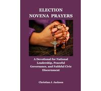 ELECTION NOVENA PRAYERS: A Devotional for National Leadership, Peaceful Governance, and Faithful Civic Discernment