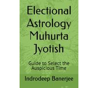 Electional Astrology Muhurta Jyotish: Guide to Select the Auspicious Time