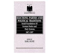 Elections, Parties and Political Traditions: Social Foundations of German Parties and Party Systems, 1867-1987: 15 (German Historical Perspectives)