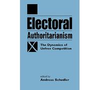 Electoral Authoritarianism: The Dynamics of Unfree Competition