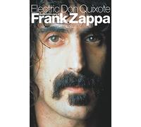 Electric Don Quixote: The Story of Frank Zappa: The Definitive Story of Frank Zappa