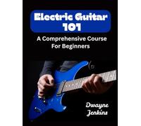 Electric Guitar 101: A Comprehensive Course For Beginners Full Color, Pictures, Diagrams, & Music Notation. Learn chords, Rhythm, Scales, & much, more.