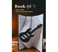 Electric Guitar BookArt - Fold Your Own 3D Guitar Sculpture: Unique Gift for Music Lovers & Guitar Players | Pre-Marked Pages | No Experience Needed | ... Activity | Perfect for Birthdays & Christmas