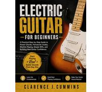 ELECTRIC GUITAR FOR BEGINNERS: A Practical Step-by-Step Guide to Power Chords, Pentatonic Scales, Rhythm Playing, Simple Riffs, and Building Real Guitar Confidence