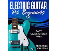 Electric Guitar For Beginners: Easy Classic Rock Riffs