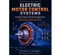 Electric Motor Control Systems: Principles, Design, and Industrial Applications: Foundations of Power Electronics and Drive Engineering for Industry