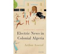 Electric News in Colonial Algeria (Oxford Historical Monographs)