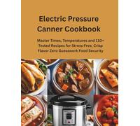 Electric Pressure Canner Cookbook: Master Times, Temperatures and 110+ Tested Recipes for Stress-Free, Crisp Flavor Zero Guesswork Food Security