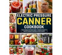 Electric Pressure Canner Cookbook: Safe, Simple, And Shelf-stable - A Modern Guide To Electric Pressure Canning For Every Kitchen