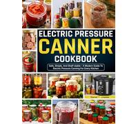 Electric Pressure Canner Cookbook: Safe, Simple, And Shelf-stable - A Modern Guide To Electric Pressure Canning For Every Kitchen