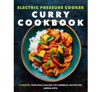 Electric Pressure Cooker Curry Cookbook: 75 Recipes from India, Thailand, the Caribbean, and Beyond