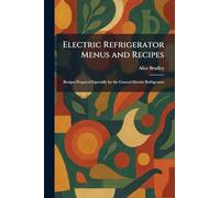 Electric Refrigerator Menus and Recipes: Recipes Prepared Especially for the General Electric Refrigerator