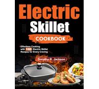Electric Skillet Cookbook: Effortless Cooking with 100 Electric Skillet Recipes for Every Craving