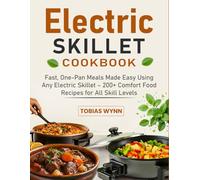 Electric Skillet Cookbook: Fast, One-Pan Meals Made Easy Using Any Electric Skillet - 200+ Comfort Food Recipes for All Skill Levels