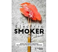 Electric Smoker Cookbook: Many Beginner Smoking Recipes for Your Electric Smoker