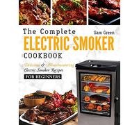 Electric Smoker Cookbook: The Complete Electric Smoker Cookbook - Delicious and Mouthwatering Electric Smoker Recipes For Beginners