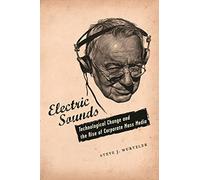 Electric Sounds - Technological Change and the Rise of Corporate Mass Media (Film and Culture Series)