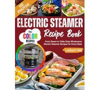 Electric Steamer Recipe Book: From Steam to Table Sixty Wholesome Electric Steamer Recipes for Every Meal
