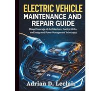 Electric Vehicle Maintenance and Repair Guide: Deep Coverage of Architecture, Control Units, and Integrated Power Management Technologies (Automotive Diagnostics & Technology Mastery)