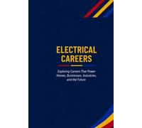 Electrical Careers: Exploring Careers That Power Homes, Businesses, Industries, and the Future (The Future Is in Skilled Trades)