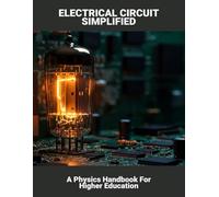 Electrical Circuit Simplified: A Physics Handbook For Higher Education