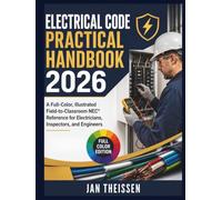 Electrical Code Practical Handbook 2026: A Full-Color, Illustrated Field-to-Classroom NEC® Reference for Electricians, Inspectors, and Engineers