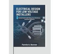 Electrical Design For Low Voltage Installers: Practical Guide To Safe Wiring, Power Distribution, and System Installation