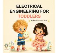 ELECTRICAL ENGINEERING FOR TODDLERS: A Little Innovators Book (Little Innovators: Big Ideas for Little Minds)